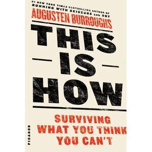 This Is How: Surviving What You Think You Can't -- Augusten Burroughs